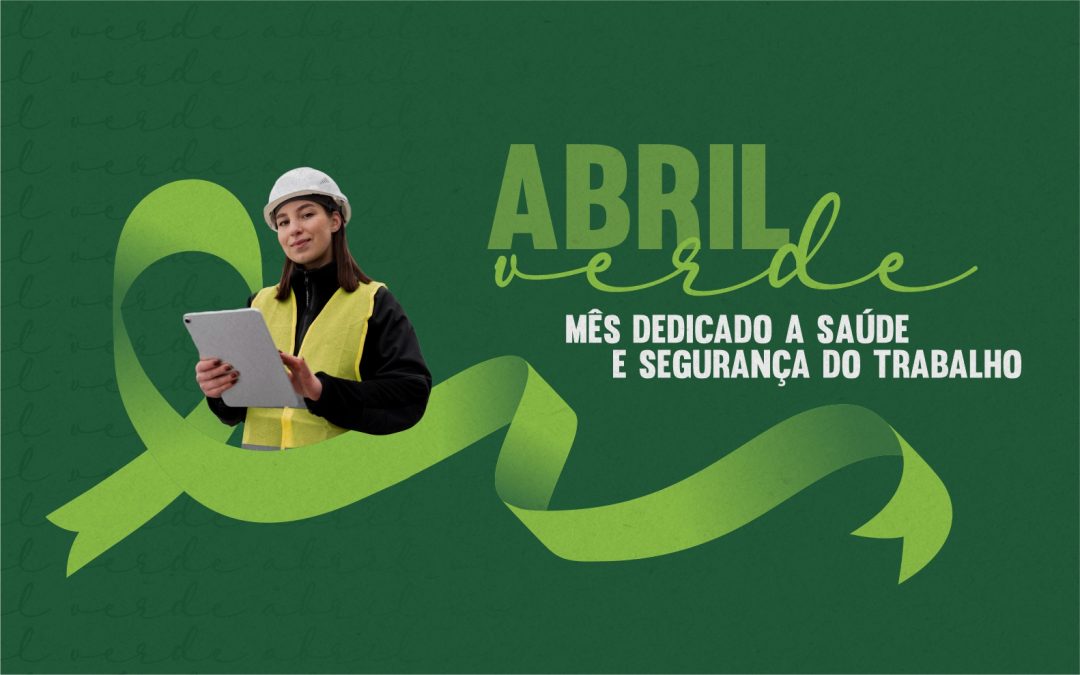 ABRIL VERDE – Mês dedicado à conscientização da segurança do trabalho